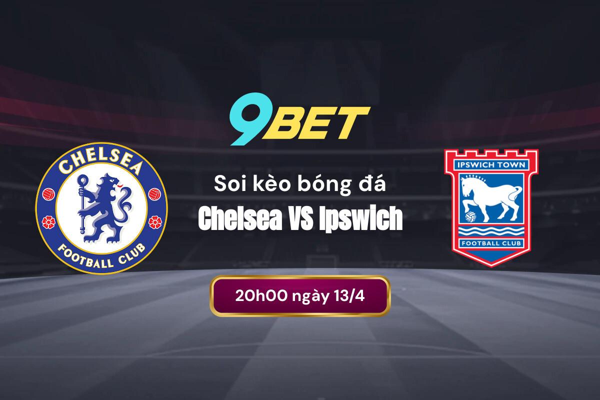 Soi Kèo Bóng đá Chelsea Vs Ipswich 20h Ngày 13 4 Premier League 2024 25