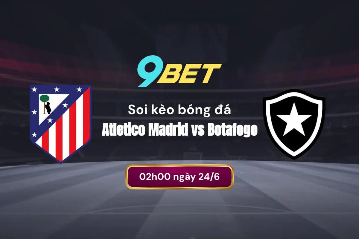 Soi Kèo Bóng đá Atletico Madrid Vs Botafogo 9bet