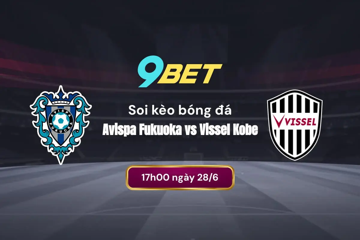 Soi Kèo Bóng đá Avispa Fukuoka Vs Vissel Kobe 9bet