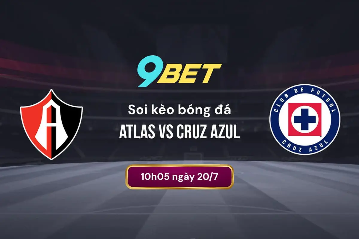 Soi Kèo Bóng đá Atlas Vs Cruz Azul 9bet