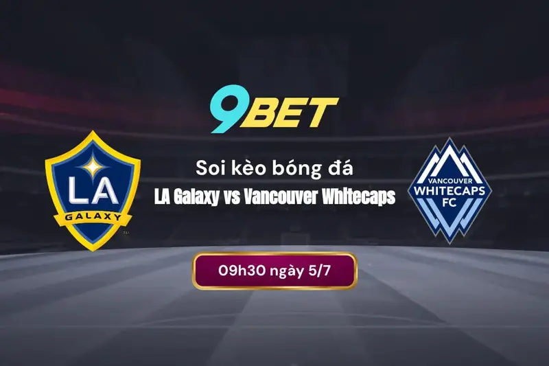 Soi kèo bóng đá LA Galaxy vs Vancouver Whitecaps: Phong độ gần đây của hai đội