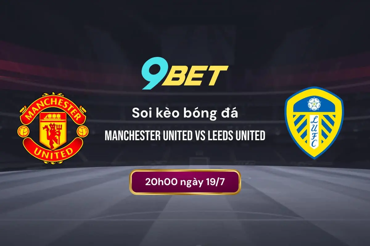 Soi Kèo Bóng đá Manchester United Vs Leeds United 9bet 