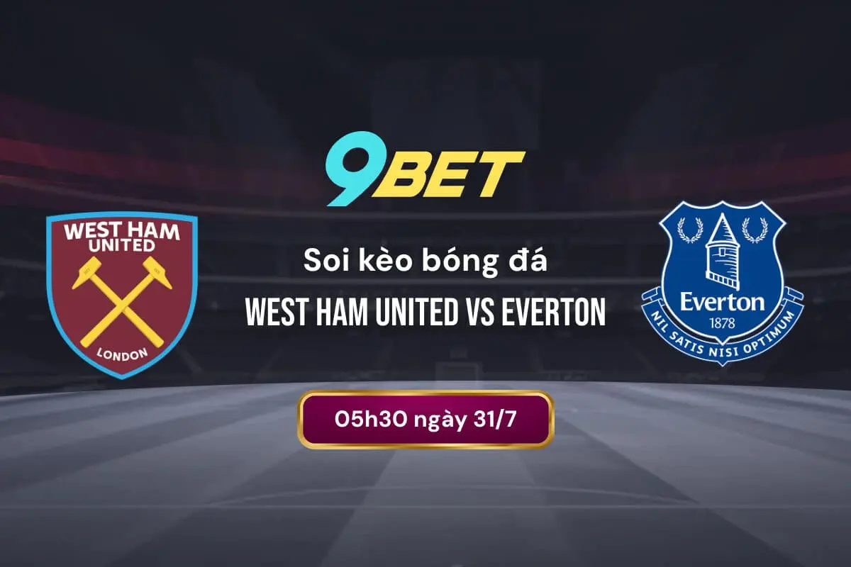 Soi Kèo Bóng đá West Ham United Vs Everton 9bet