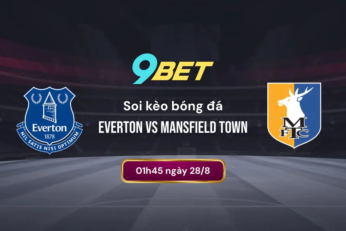 Soi Kèo Bóng đá Everton Vs Mansfield Town 9bet