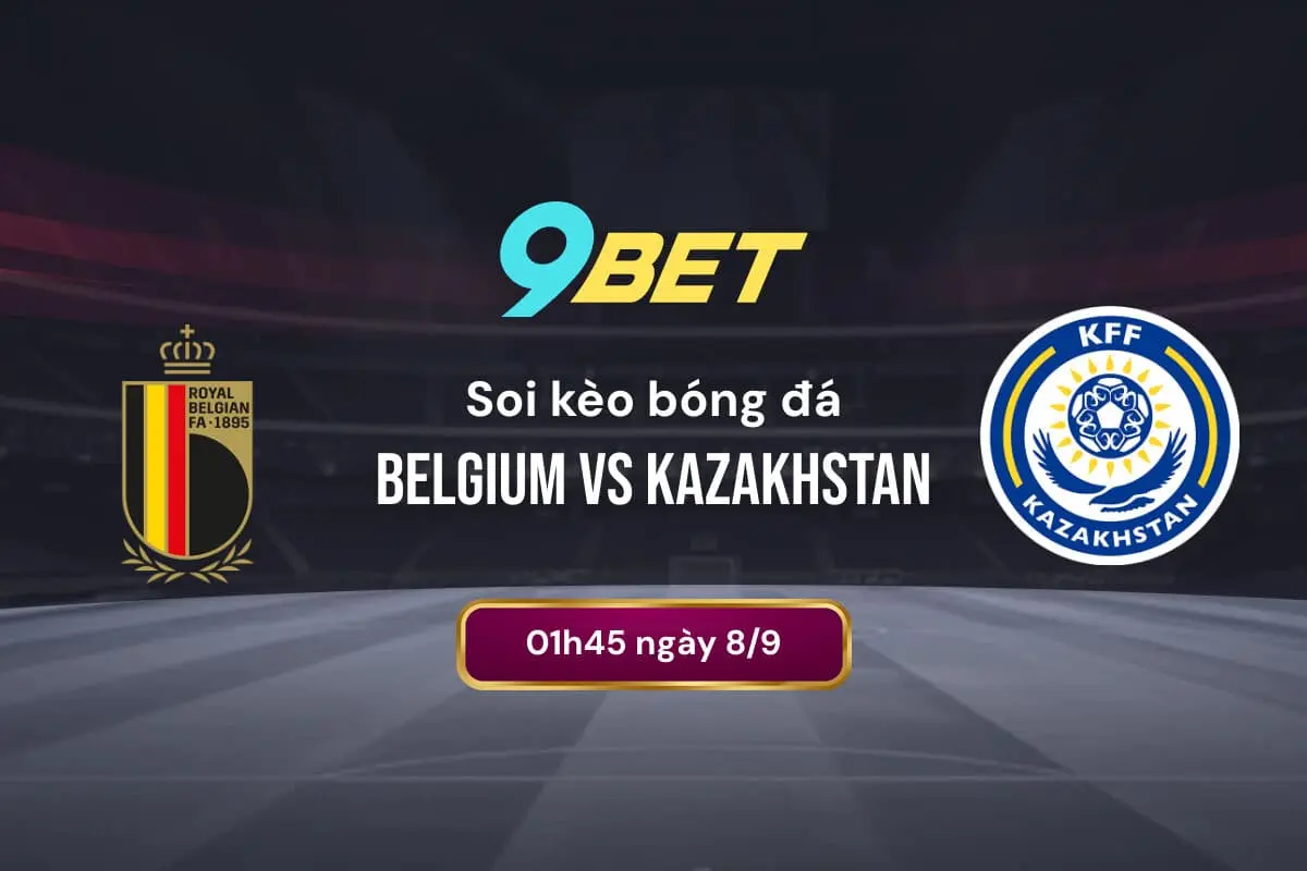 Soi Kèo Bóng đá Belgium Vs Kazakhstan 9bet