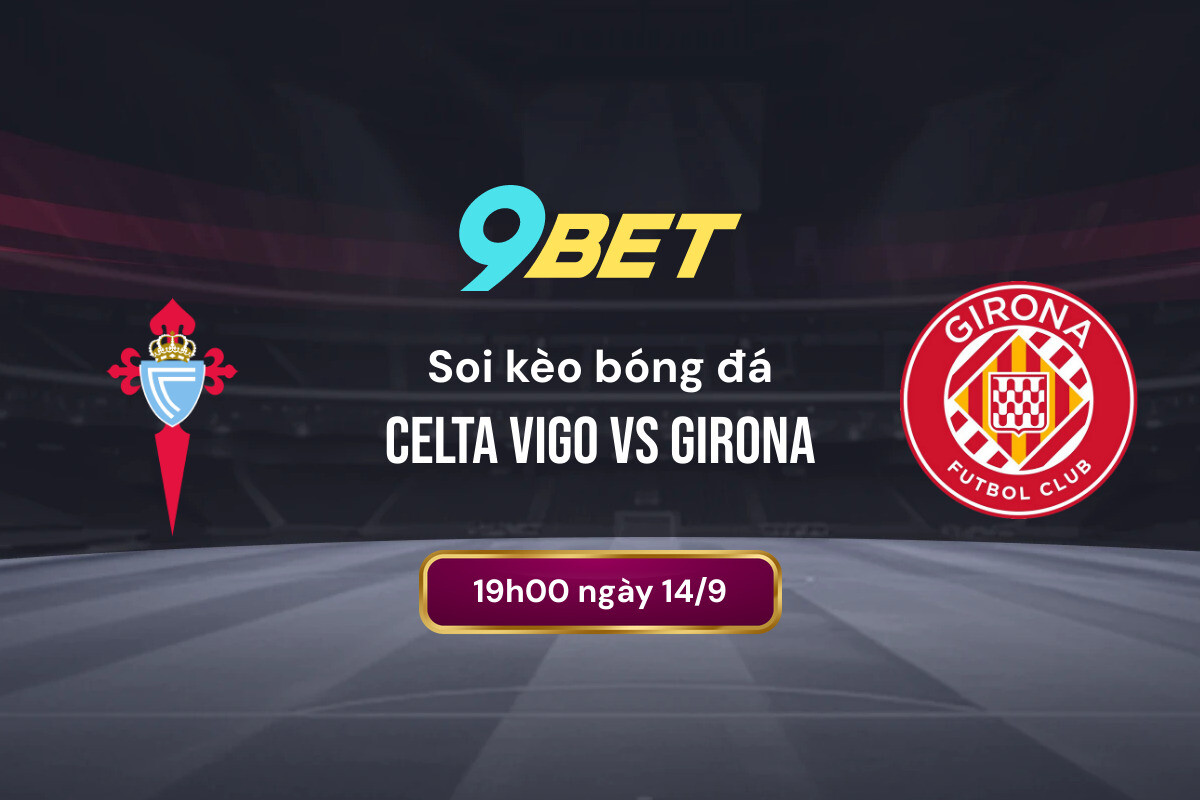 Soi Kèo Bóng đá Celta Vigo Vs Girona 9bet
