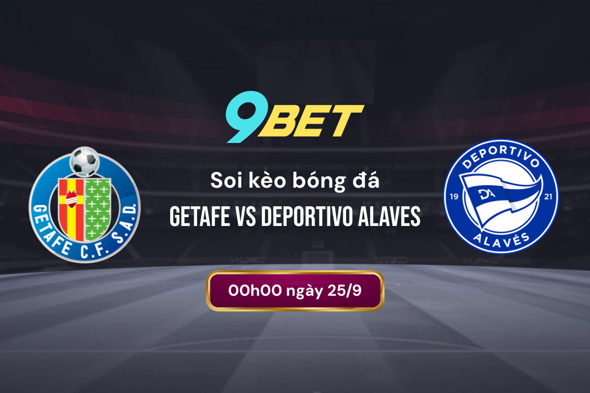 Soi Kèo Bóng đá Getafe Vs Deportivo Alaves 9bet