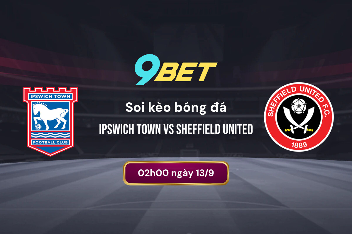 Soi Kèo Bóng đá Ipswich Town Vs Sheffield United 9bet