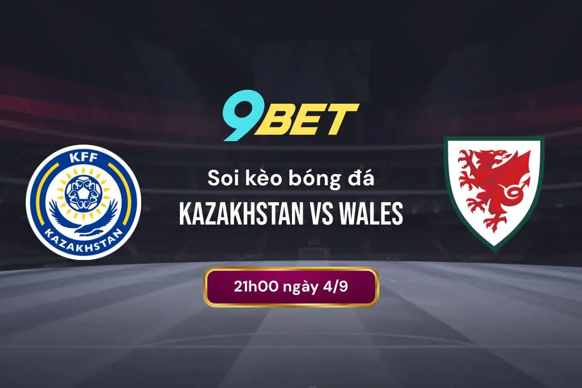Soi Kèo Bóng đá Kazakhstan Vs Wales 9bet