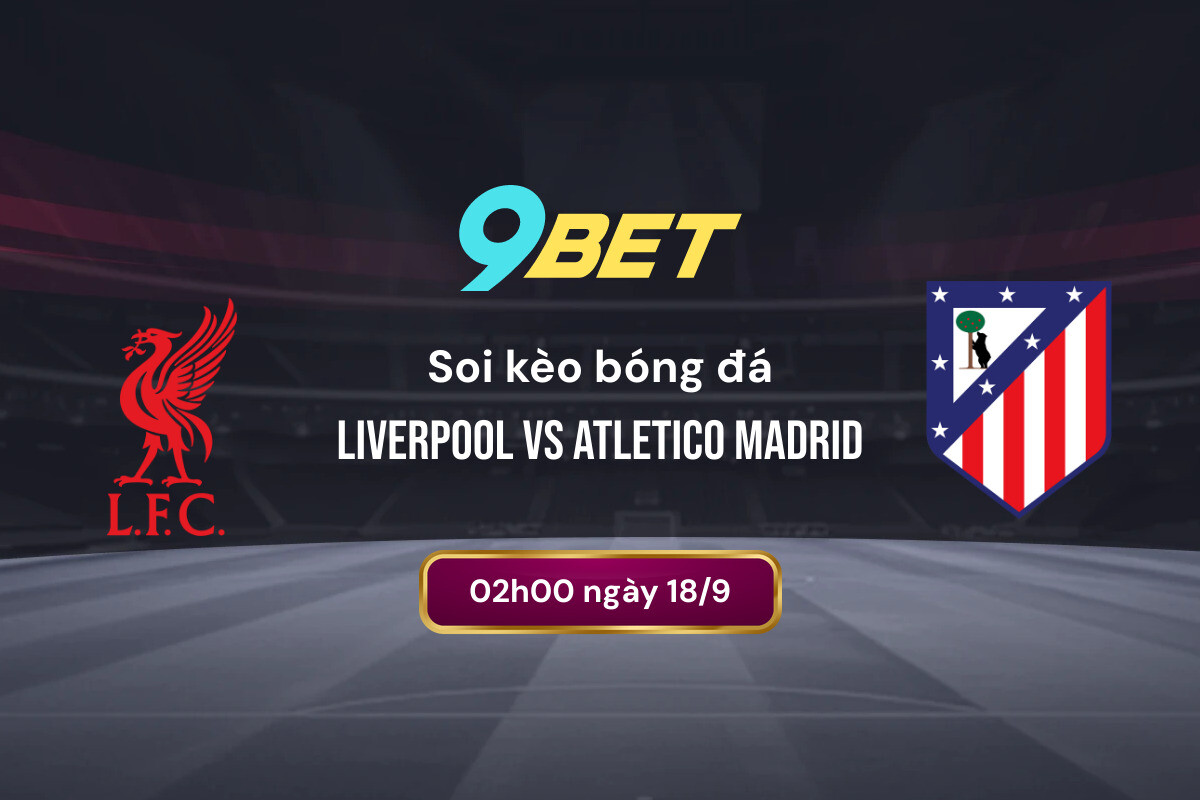 Soi Kèo Bóng đá Liverpool Vs Atletico Madrid 9bet