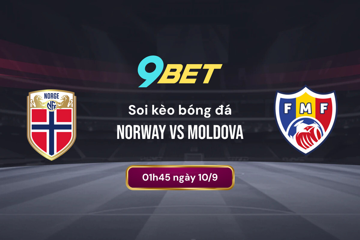 Soi Kèo Bóng đá Norway Vs Moldova 9bet