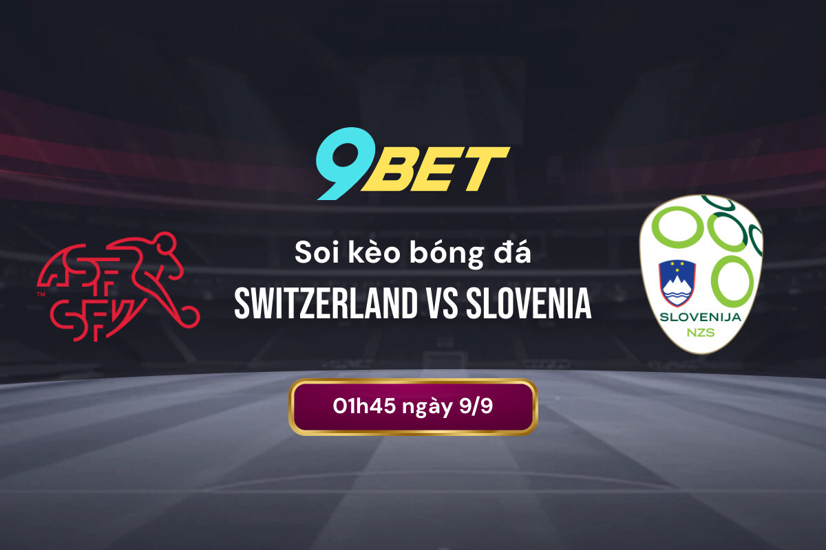 Soi Kèo Bóng đá Switzerland Vs Slovenia 9bet