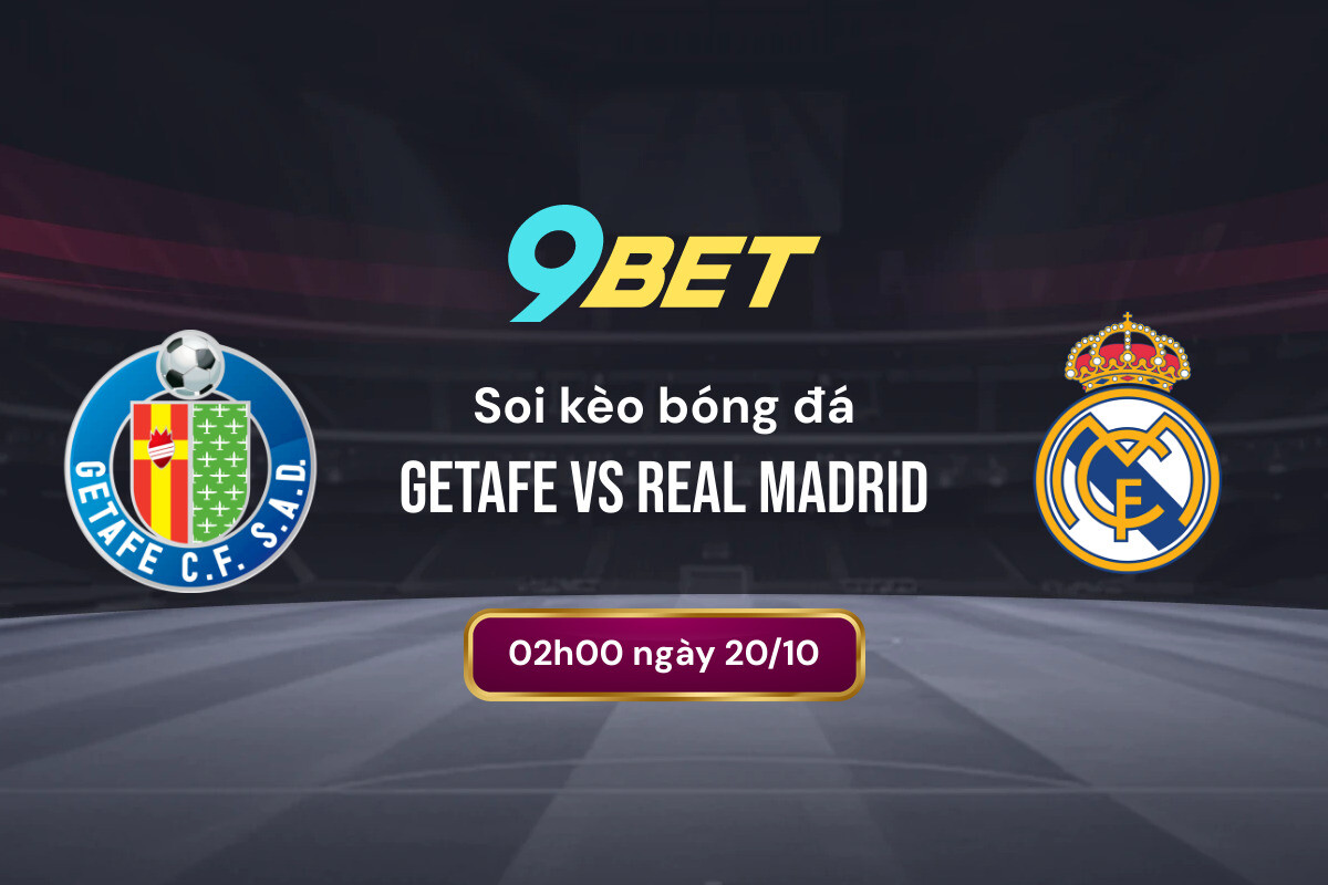 Soi Kèo Bóng đá Getafe Vs Real Madrid 9bet