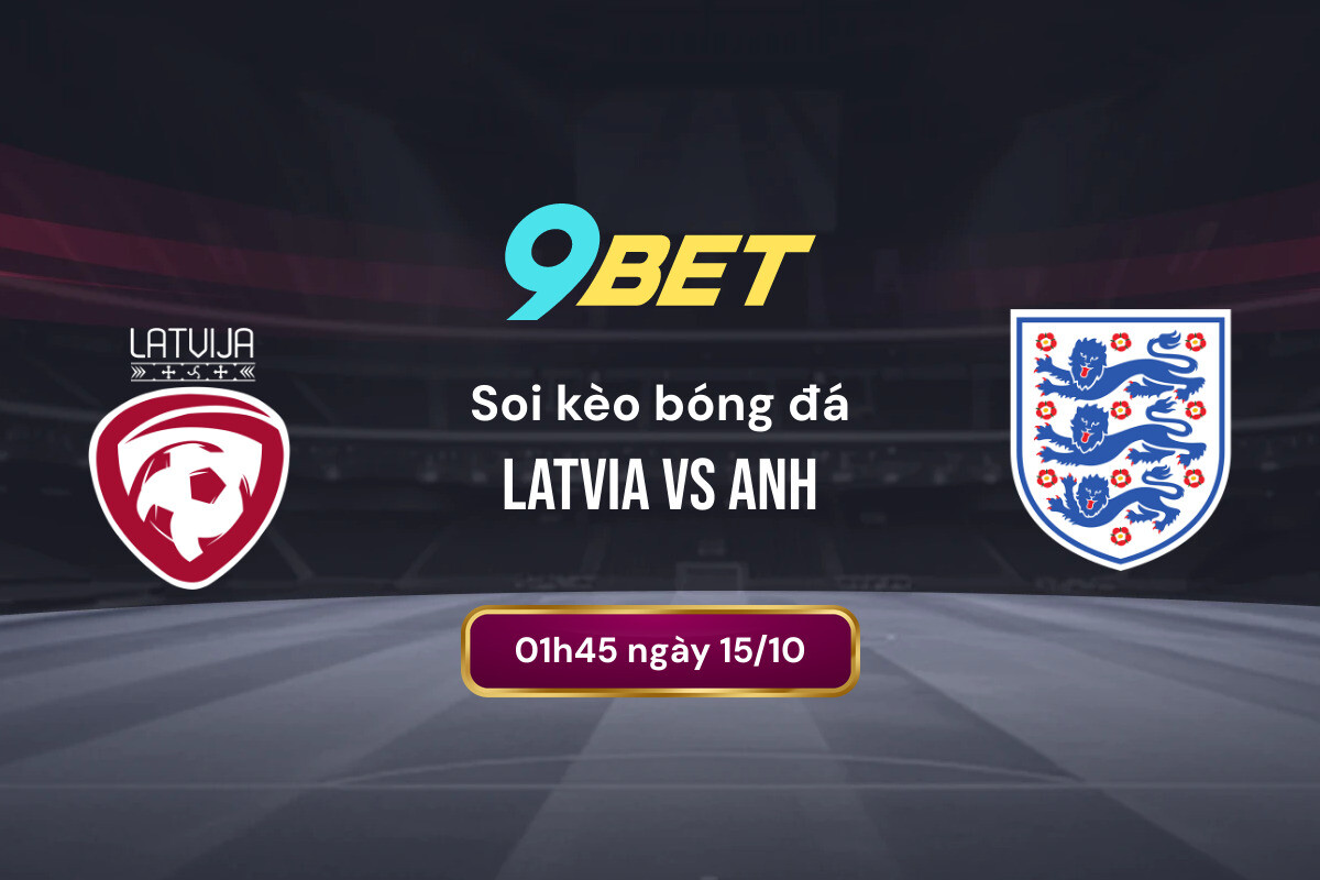Soi Kèo Bóng đá Latvia Vs Anh 9bet
