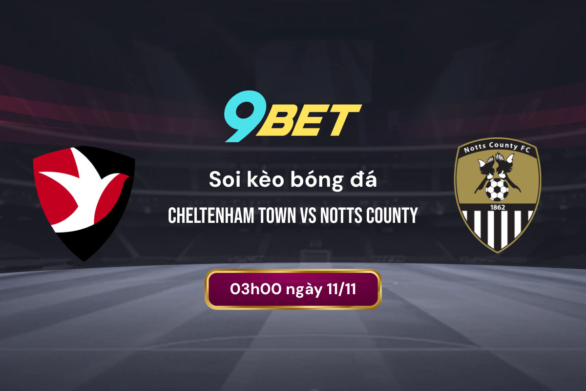 Soi Kèo Bóng đá Cheltenham Town Vs Notts County 9bet