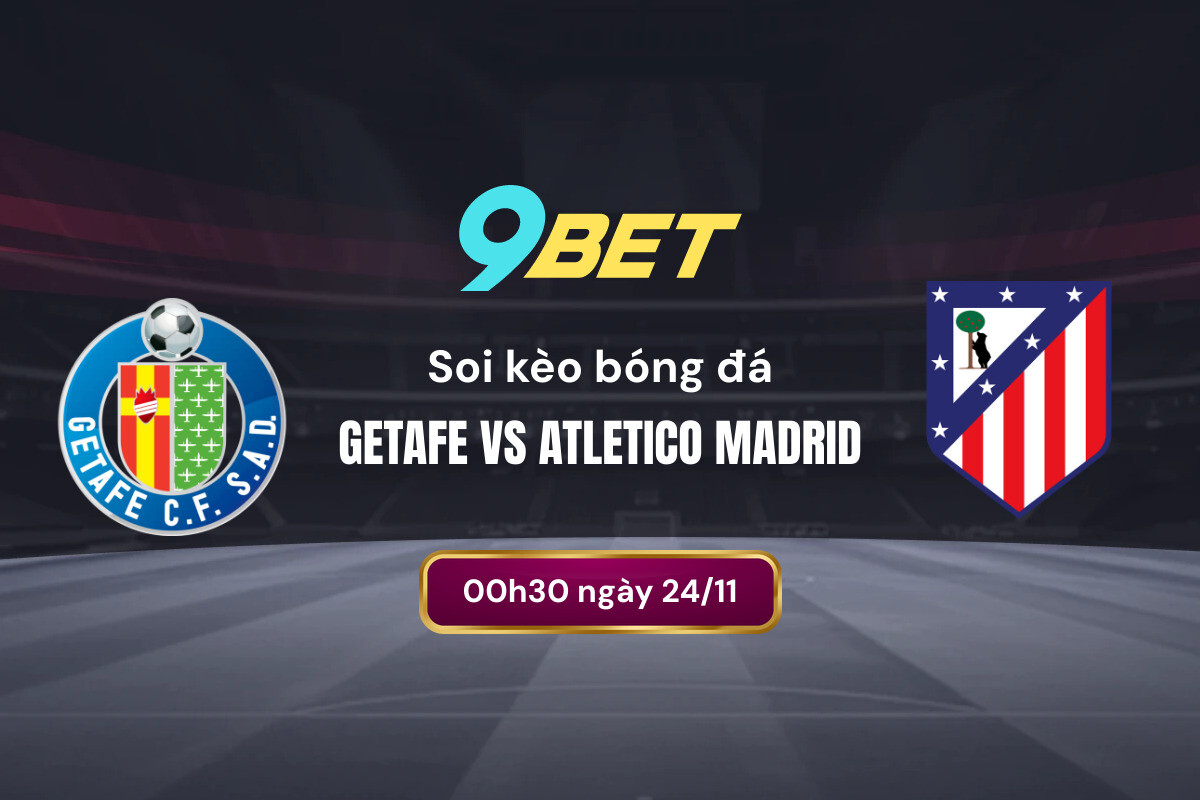 Soi Kèo Bóng đá Getafe Vs Atletico Madrid 9bet (1)