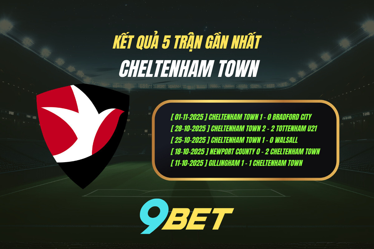 Thành Tích 5 Trận Gần Nhất Cheltenham Town 9bet ( Tính đến 03h00 Ngày 11 11)