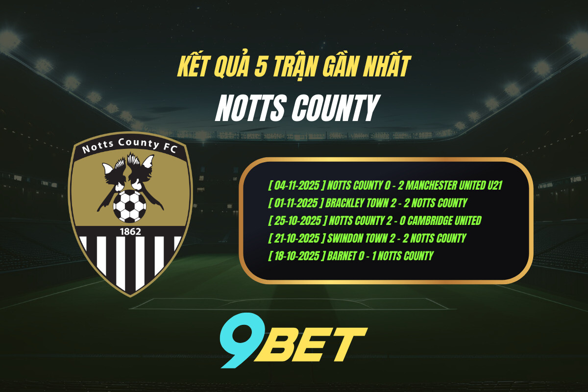 Thành Tích 5 Trận Gần Nhất Notts County 9bet ( Tính đến 03h00 Ngày 11 11)